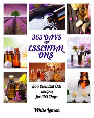 Kniha Essential Oils: 365 Days of Essential Oils (Aromatherapy and Essential Oils Recipes Guide Books For Beginners, Weight Loss, Allergies, White Lemon