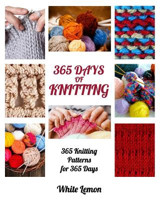 Könyv Knitting: 365 Days of Knitting: 365 Knitting Patterns for 365 Days (Knitting, Knitting Patterns, DIY Knitting, Knitting Books, K White Lemon
