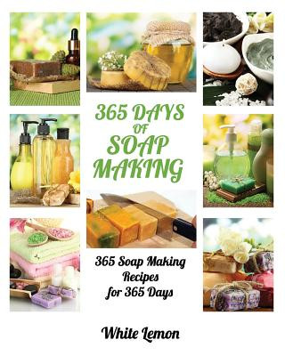 Buch Soap Making: 365 Days of Soap Making: 365 Soap Making Recipes for 365 Days (Soap Making, Soap Making Books, Soap Making for Beginne White Lemon