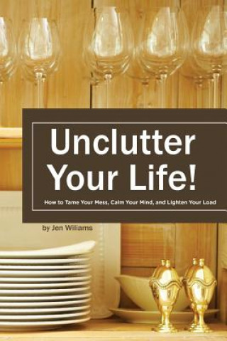 Kniha Uncluter Your Life: How to Tame your Mess, Calm your Mind, and Lighten your Load Jen Williams