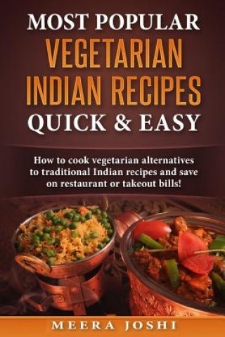 Kniha Most Popular Vegetarian Indian Recipes Quick & Easy: How to cook vegetarian alternatives of traditional Indian recipes and save on restaurant or takeo Meera Joshi