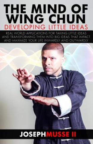 Kniha The Mind of Wing Chun: Developing Little Ideas Joseph Musse II