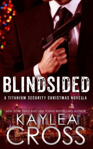 Kniha Blindsided: A Titanium Security Christmas Novella Kaylea Cross