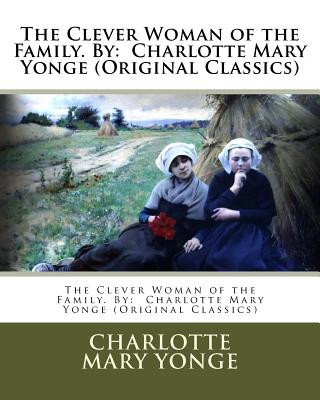 Kniha The Clever Woman of the Family. By: Charlotte Mary Yonge (Original Classics) Charlotte Mary Yonge