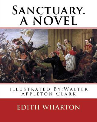 Kniha Sanctuary. By: Edith Wharton, illustrated By: Walter Appleton Clark. A NOVEL: Walter Appleton Clark was born June 24, 1876 and died D Edith Wharton