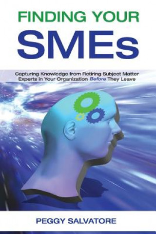 Книга Finding Your SMEs: Capturing Knowledge from Retiring Subject Matter Experts in Your Organization Before They Retire Peggy Salvatore