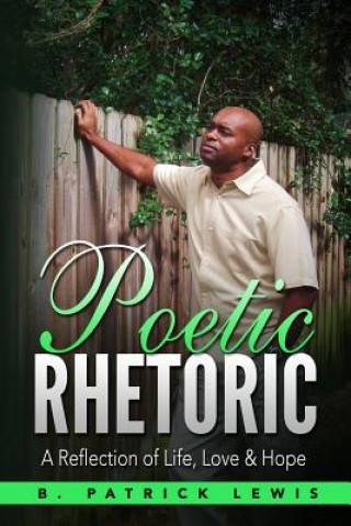 Carte Poetic Rhetoric: A Reflection of Life, Love & Hope B Patrick Lewis