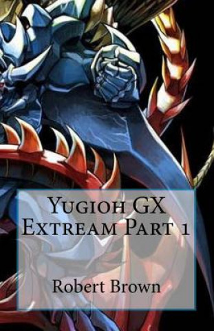 Könyv Yugioh GX Extream Part 1 Robert Brown