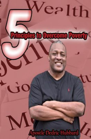 Книга 5 Principles to Overcome Poverty Apostle Dedric Hubbard