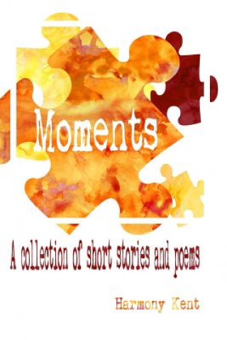 Kniha Moments: A collection of short stories and poems Harmony Kent