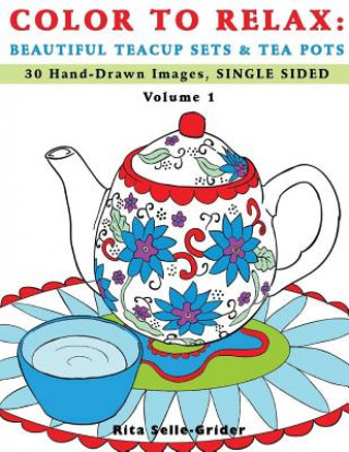 Carte Color To Relax: Beautiful Teacup Sets & Tea Pots: 30 Hand-Drawn Images, Single Sided Rita Selle-Grider