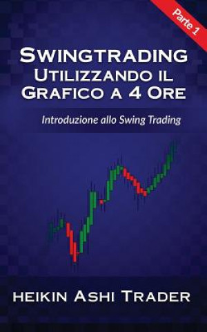 Knjiga Swing Trading Utilizzando Il Grafico a 4 Ore 1: Parte 1: Introduzione Allo Swing Trading Heikin Ashi Trader