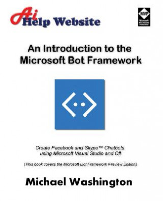Kniha An Introduction to the Microsoft Bot Framework: Create Facebook and Skype Chatbots using Microsoft Visual Studio and C# Michael Washington