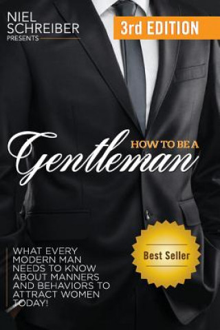 Kniha How to Be a Gentleman: What Every Modern Man Needs to Know about Manners and Behaviors to Attract Women Niel Schreiber