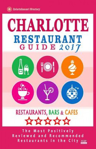 Książka Charlotte Restaurant Guide 2017: Best Rated Restaurants in Charlotte, North Carolina - 500 Restaurants, Bars and Cafés recommended for Visitors, 2017 Hannah T Anderson