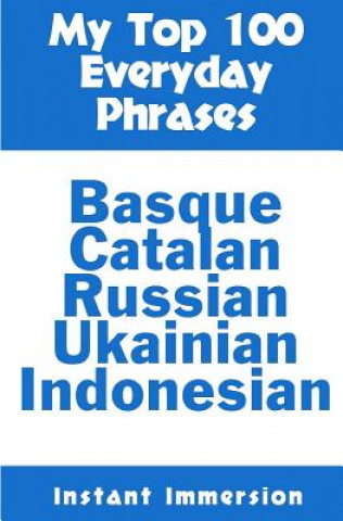 Kniha My Top 100 Everyday Phrases: Basque, Catalan, Russian, Ukrainian, and Javanese-Indonesian Instant Immersion