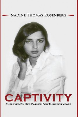 Könyv Captivity: Enslaved by her father for thirteen years Mrs Nadine Thomas Rosenberg
