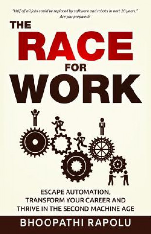 Knjiga The Race for Work: Escape Automation, Transform Your Career and Thrive in the Second Machine Age MR Bhoopathi Rapolu