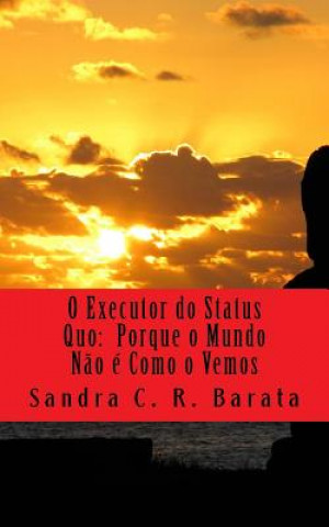 Kniha O Executor do Status Quo: : Porque o Mundo N?o é Como o Vemos Sandra C R Barata