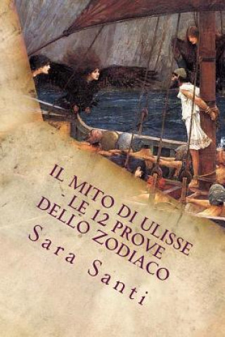 Könyv Il mito di Ulisse - Le 12 prove dello zodiaco MS Sara Santi
