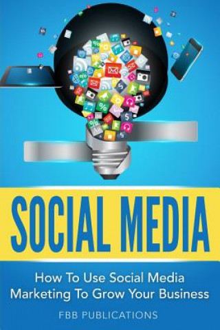 Carte Social Media: How to Use Social Media Marketing to Grow Your Business Fbb Publications