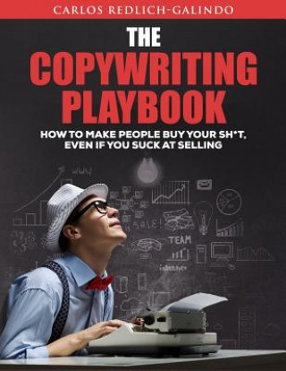 Kniha The Copywriting Playbook: How To Make People Buy Your Sh*T, Even If You Suck At Selling Carlos Redlich-Galindo