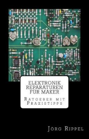 Carte Elektronik Reparaturen für Maker: Ratgeber mit Praxistipps Jorg Rippel