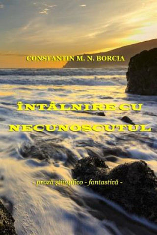 Kniha Intalnire Cu Necunoscutul...: Proza Stiintifico-Fantastica Constantin M N Borcia