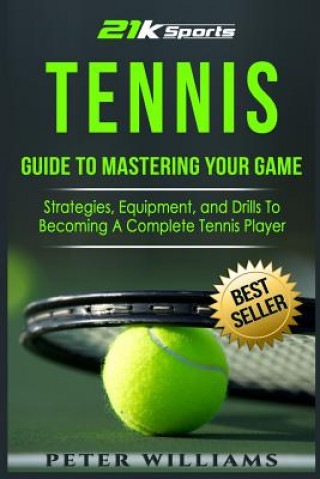 Buch Tennis: Guide to Mastering Your Game- Strategies, Equipment, and Drills To Becoming a Complete Tennis Player Peter Williams