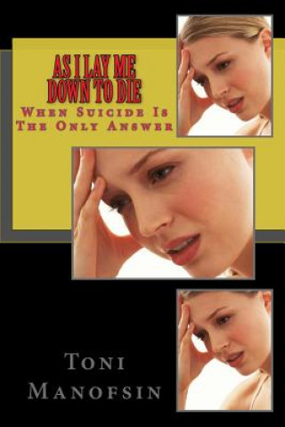 Knjiga As I Lay Me Down To Die: When Suicide Is The Only Answer Toni Manofsin