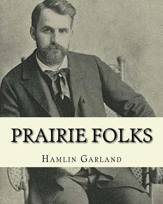 Könyv Prairie folks. By: Hamlin Garland A NOVEL: Hannibal Hamlin Garland (1860-1940) was an American novelist, poet, essayist, and short story Hamlin Garland