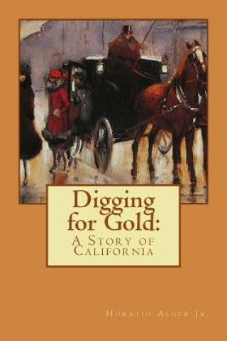 Knjiga Digging for Gold Horatio Alger Jr. Horatio Alger Jr