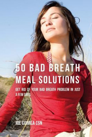 Buch 50 Bad Breath Meal Solutions: Get Rid of Your Bad Breath Problem in Just a Few Days Joe Correa Csn