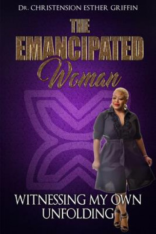 Kniha The Emancipated Woman: Witnessing My Own Unfolding Dr Christension Esther- Griffin