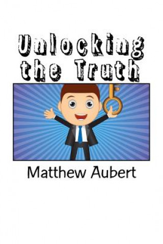 Book Unlocking the Truth: Practices for a Lifetime of Positive Results Matthew F Aubert Sr