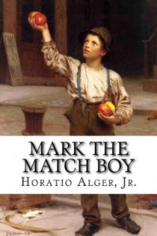 Könyv Mark the Match Boy Horatio Alger, Jr. Jr Horatio Alger