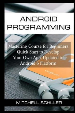 Carte Android Programming: Mastering Course for Beginners Quick Start to Develop Your Own App Mitchell Schuler