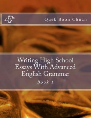 Libro Writing High School Essays With Advanced English Grammar: Book 1 Quek Boon Chuan