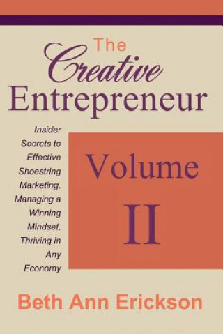 Carte The Creative Entrepreneur 2: Insider Secrets to Effective Shoestring Marketing, Managing a Winning Mindset, and Thriving in Any Economy Beth Ann Erickson