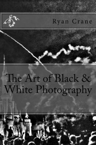 Książka The Art of Black & White Photography Ryan D Crane