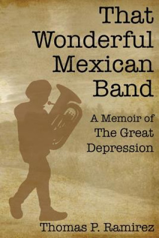 Kniha That Wonderful Mexican Band: A Memoir of The Great Depression Thomas P Ramirez