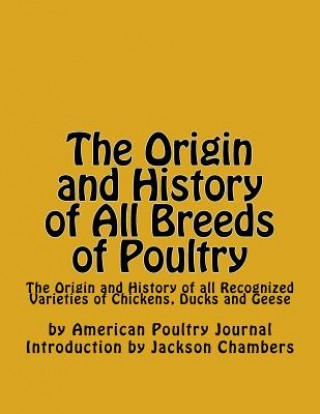 Könyv The Origin and History of All Breeds of Poultry: The Origin and History of all Recognized Varieties of Chickens, Ducks and Geese American Poultry Journal