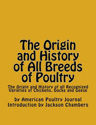 Libro The Origin and History of All Breeds of Poultry: The Origin and History of all Recognized Varieties of Chickens, Ducks and Geese American Poultry Journal