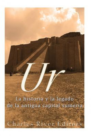 Carte Ur: La Historia y el Legado de la Antigua Capital Sumeria Charles River Editors