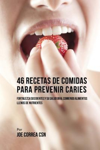 Kniha 46 Recetas de Comidas Para Prevenir Caries: Fortalezca Sus Dientes Y Su Salud Oral Comiendo Alimentos Llenos De Nutrientes Joe Correa Csn