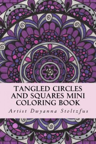 Knjiga Tangled Circles And Squares Mini Coloring Book: 50 beautiful doodle art designs for coloring in Dwyanna Stoltzfus