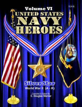 Kniha United States Navy Heroes - Volume VI: Silver Star World War II (A - K) C Douglas Sterner