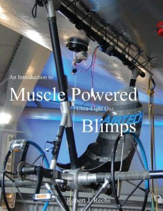 Knjiga An Introduction to Muscle Powered Ultra-Light Gas Blimps: in all their glory Robert J Rechs