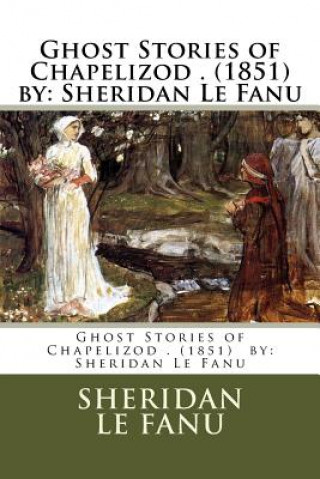 Kniha Ghost Stories of Chapelizod . (1851) by: Sheridan Le Fanu Sheridan Le Fanu