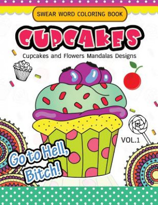 Carte Swear Word Coloring Book Cup Cakes Vol.1: Cupcakes and Flowers Mandala Designs: In spiration and stress relief Vickey H Norton